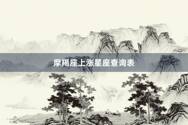 摩羯座上涨星座查询表